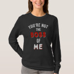 You're Not the Boss of Me Graphic True Funny Sayin T-Shirt<br><div class="desc">You're Not the Boss of Me Graphic True Funny Saying</div>