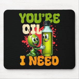 Youre Oil I Need Mouse Pad