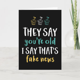 You're Old I Say That's Fake News Funny Birthday Card