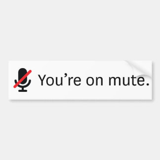 You're on mute. Bumper Sticker. Sticker