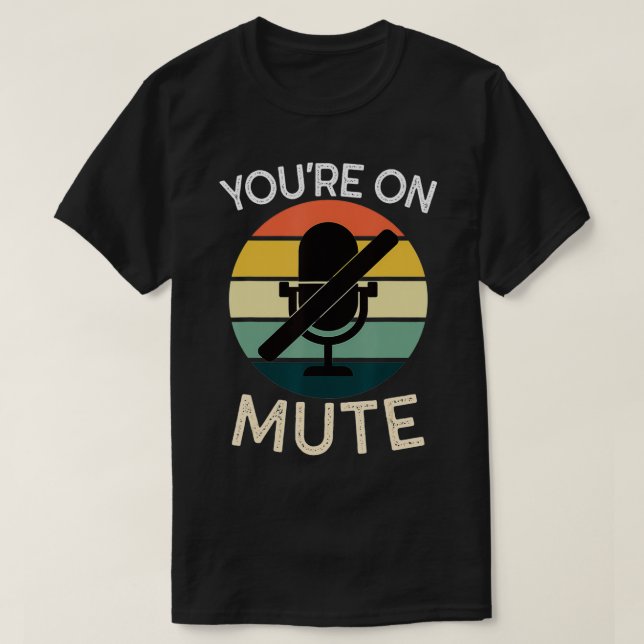 You're On Mute Funny  T-Shirt (Design Front)
