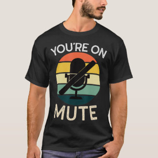 You're On Mute Funny T-Shirt
