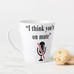 You're On Mute, I think you're on mute Latte Mug