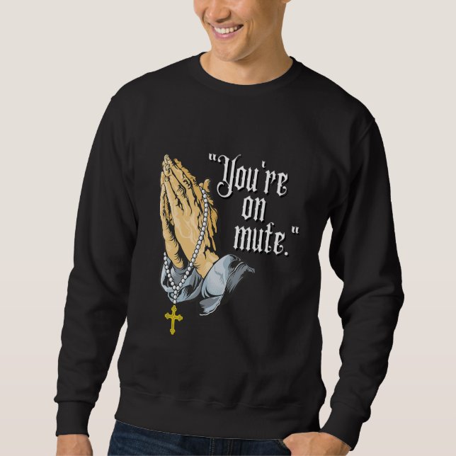 You're On Mute Praying Hands Sweatshirt (Front)