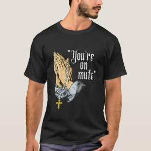 You're On Mute Praying Hands T-Shirt