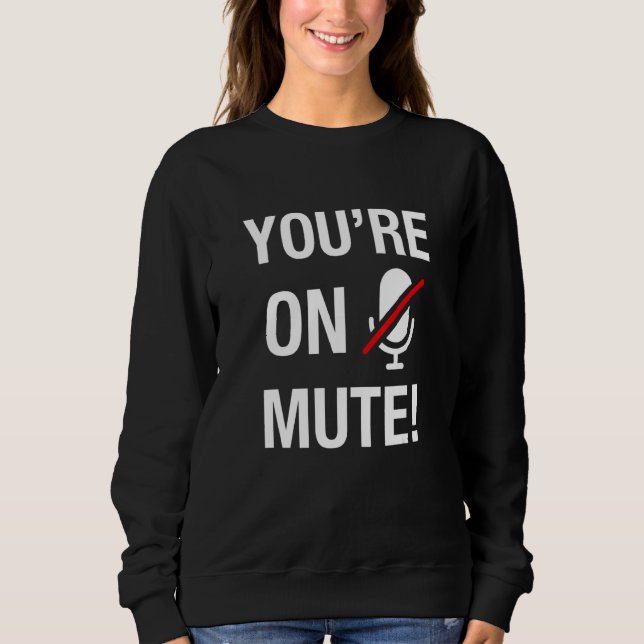 You're On Mute Sweatshirt (Front)
