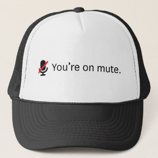 You're on mute. trucker hat
