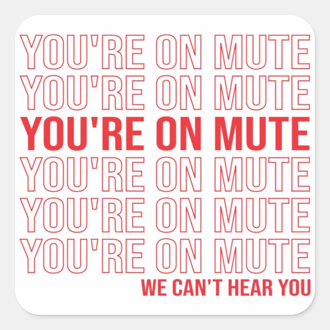 You're on Mute We Can't Hear You, You're On Mute Square Sticker (Front)