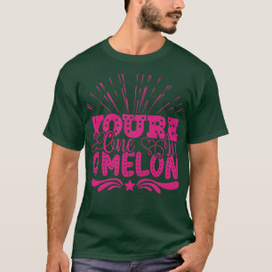 YOURE ONE IN A MELON T-Shirt