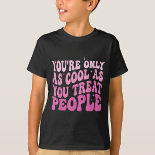 You're Only As Cool As You Treat People Groovy Sit T-Shirt