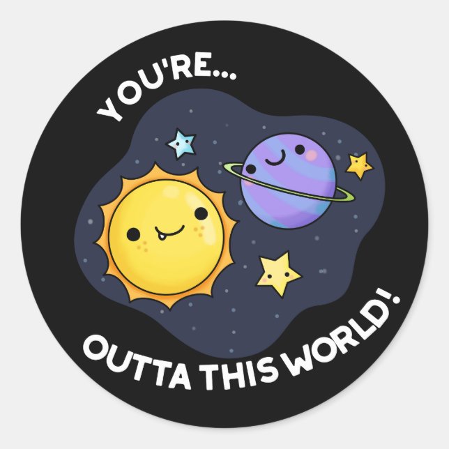 You're Outta This World Astronomy Pun Dark BG Classic Round Sticker (Front)