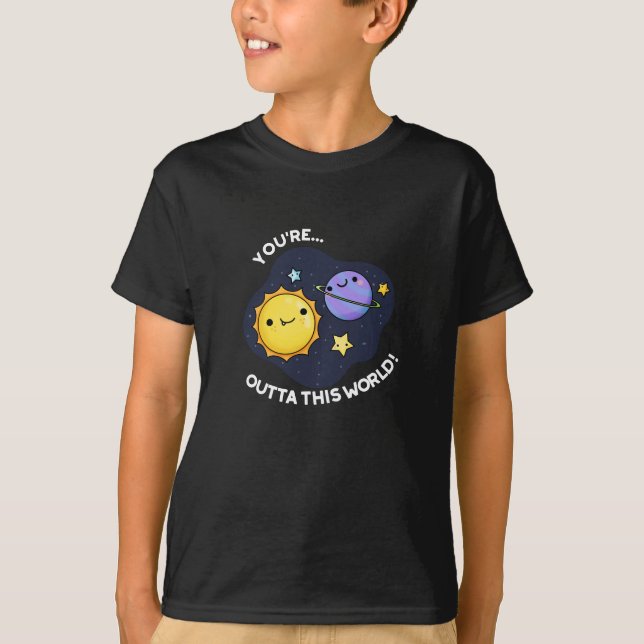 You're Outta This World Astronomy Pun Dark BG T-Shirt (Front)