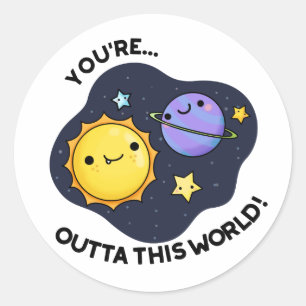 You're Outta This World Funny Astronomy Pun Classic Round Sticker