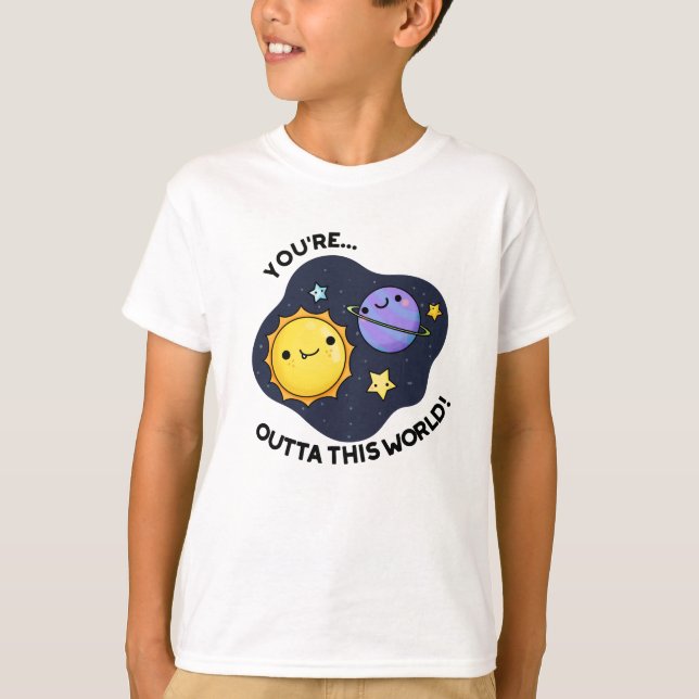 You're Outta This World Funny Astronomy Pun  T-Shirt (Front)