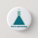 You're Overreacting Chemistry Science Beaker 3 Cm Round Badge<br><div class="desc">Improve your chemistry.  Yay science!</div>