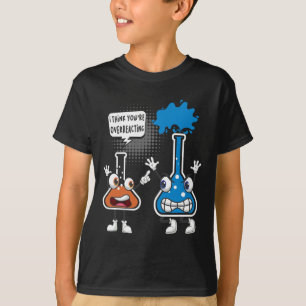You're Overreacting - Funny Chemistry Humor Scienc T-Shirt