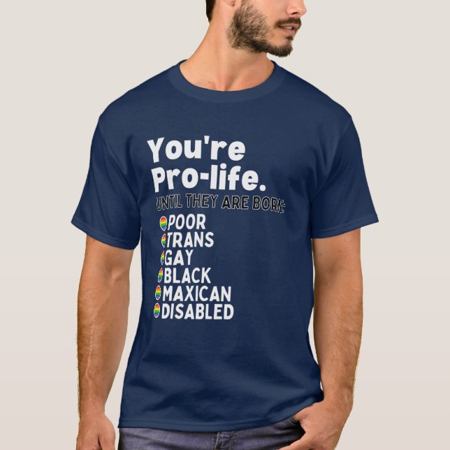 You're Pro-Life Until They Are Born Poor Trans Gay T-Shirt (Front)