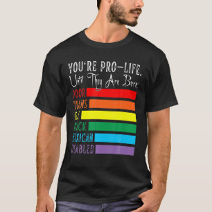 You're Pro-Life Until They Are Born Poor Trans Gay T-Shirt