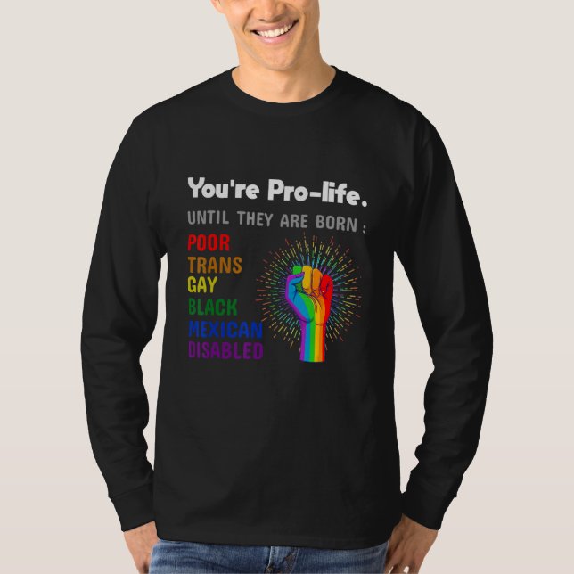 Youre Prolife Until They Are Born Gay Pride Lgbt T-Shirt (Front)