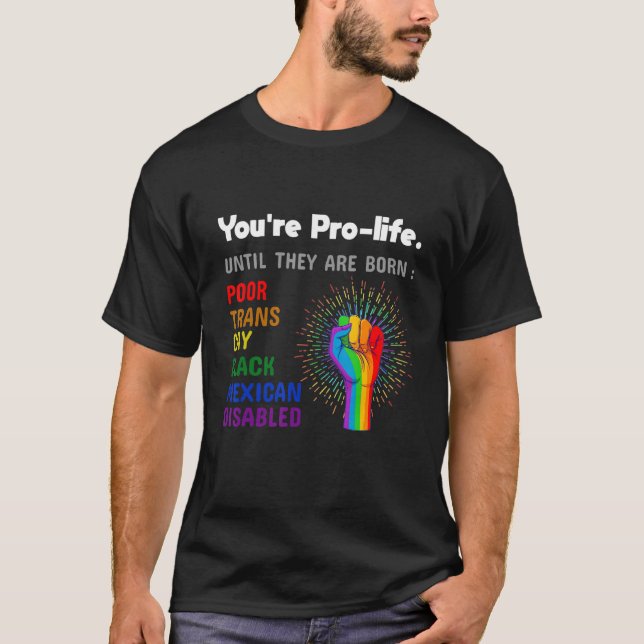 Youre Prolife Until They Are Born Gay Pride Lgbt T-Shirt (Front)