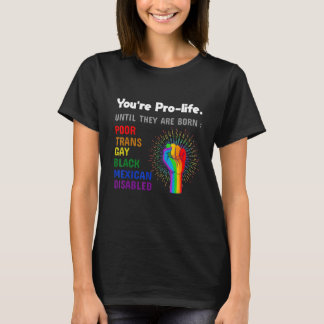 Youre Prolife Until They Are Born Gay Pride Lgbt T-Shirt