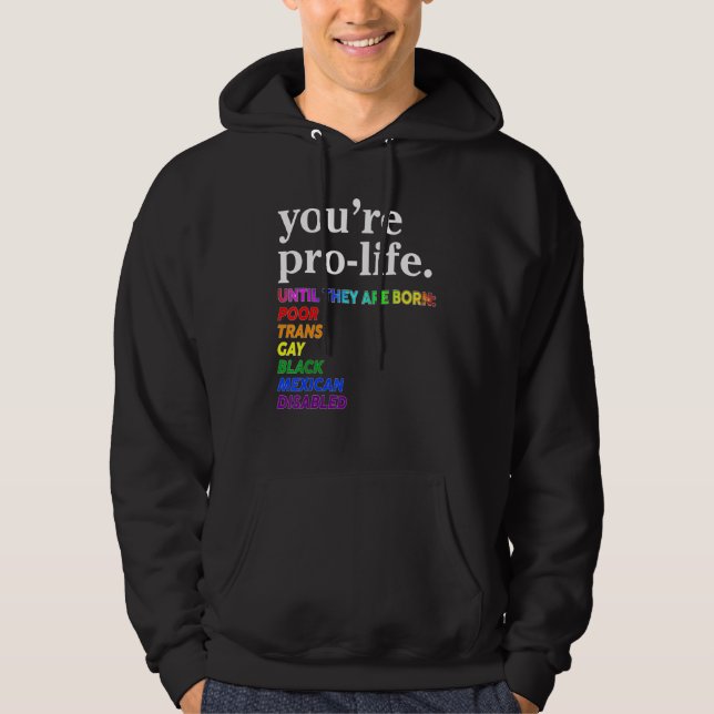 You're Prolife Until They Are Born Poor Trans Gay  Hoodie (Front)