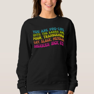 You're Prolife Until They Are Born Poor Trans Gay Sweatshirt