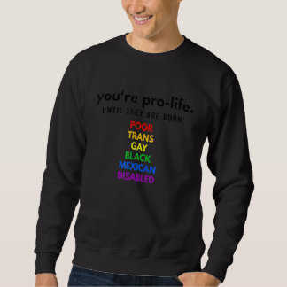 You're Prolife Until They Are Born Poor Trans Gay  Sweatshirt