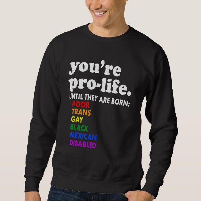 You're Prolife Until They Are Born Poor Trans Gay  Sweatshirt (Front)