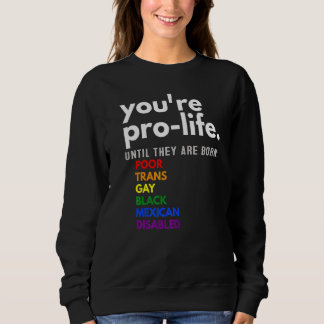 You're Prolife Until They Are Born Poor Trans Gay Sweatshirt