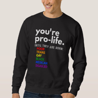 You're Prolife Until They Are Born Poor Trans Gay Sweatshirt