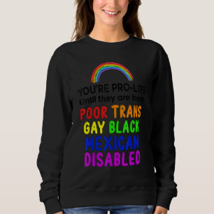 You're Prolife Until They Are Born Poor Trans Gay  Sweatshirt
