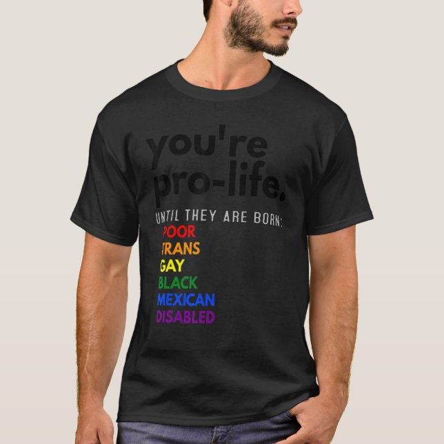 You're Prolife Until They Are Born Poor Trans Gay  T-Shirt (Front)