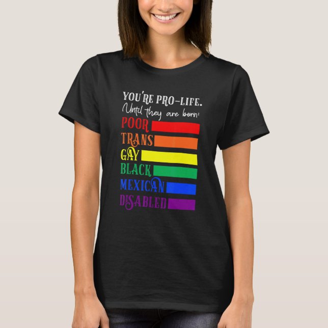 You're Prolife Until They Are Born Poor Trans Gay  T-Shirt (Front)