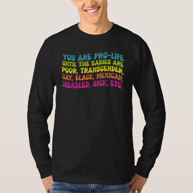 You're Prolife Until They Are Born Poor Trans Gay  T-Shirt (Front)