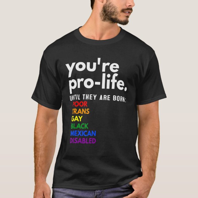 You're Prolife Until They Are Born Poor Trans Gay T-Shirt (Front)