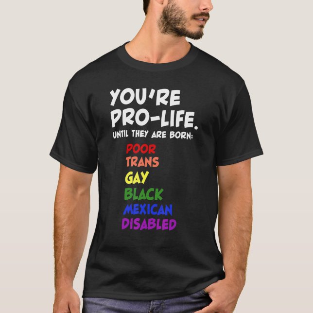 You're Prolife Until They Are Born T-Shirt (Front)