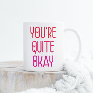 You're Quite Okay Funny Romantic Valentine Love Coffee Mug