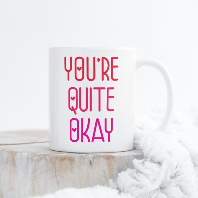 You're Quite Okay Funny Romantic Valentine Love Coffee Mug (Creator Uploaded)