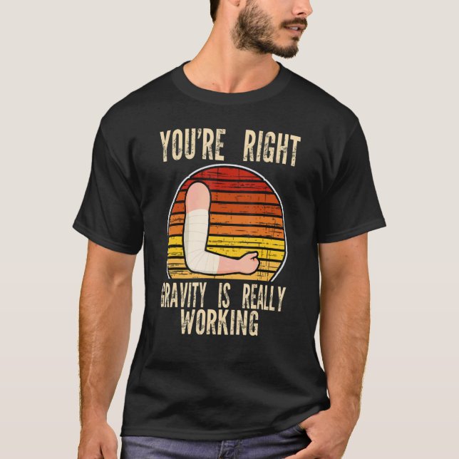 you're right gravity is working fractured break br T-Shirt (Front)