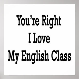 You're Right I Love My English Class Poster