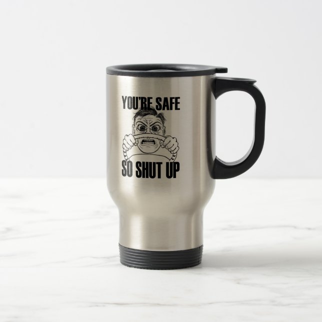 YOURE SAFE SO SHUT UP ceramic or travel mug (Right)