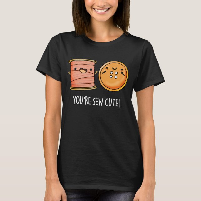 You're Sew Cute Sewing Pun Dark BG T-Shirt (Front)
