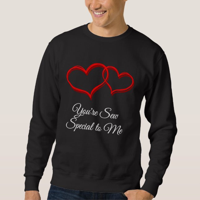 Youre Sew Special to Me  Valentines Day Humor Sweatshirt (Front)