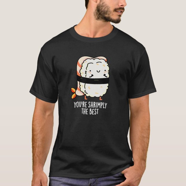 You're Shrimply The Best Funny Sushi Pun Dark BG T-Shirt (Front)