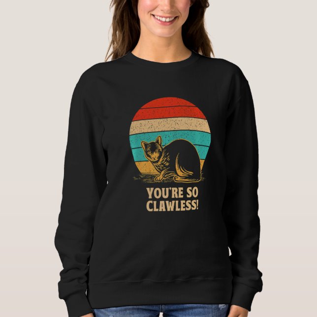 You're so Clawless Cat   Kitten Humor Cat Mom Joke Sweatshirt (Front)