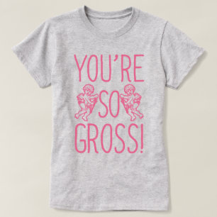 You're So Gross Anti Valentine T-Shirt