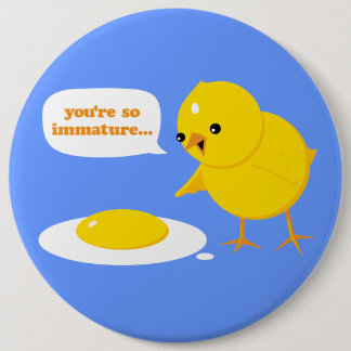 You're so immature... 6 cm round badge
