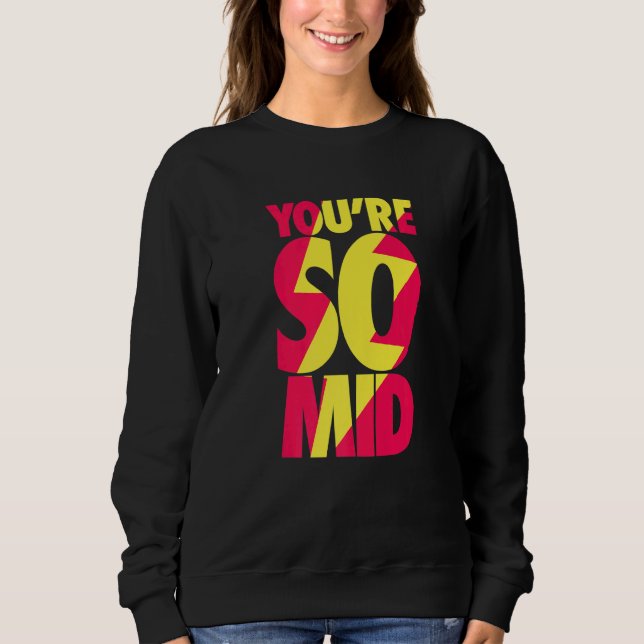 You're So Mid  Teen Gamer Slang Cool Fast Speedy Sweatshirt (Front)