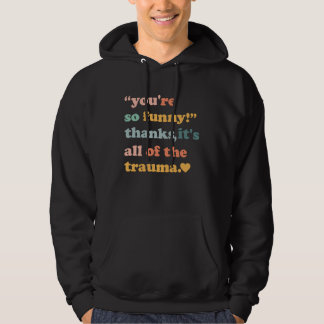You're So  Thanks It's All Of The Trauma  3 Hoodie